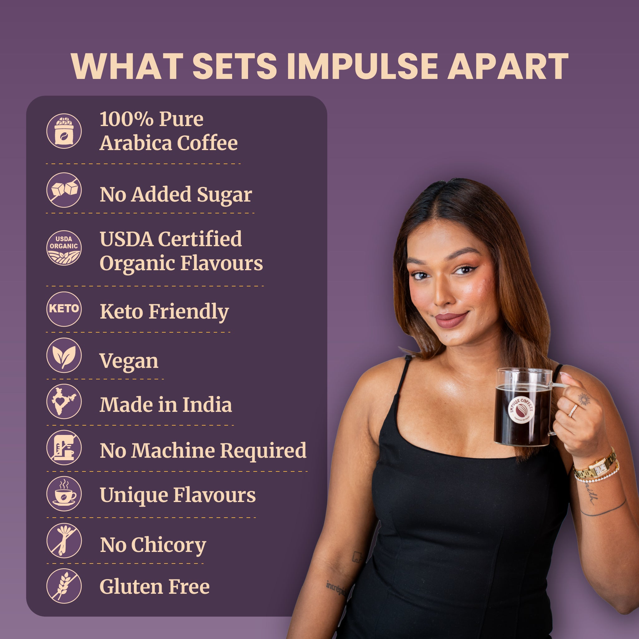 Sarah Sarosh is holding a glass mug of black coffee next to a list of product benefits for Impulse Coffees on a dark purple background. Features clean ingredient claims including 100% pure Arabica coffee, no added sugar, USDA certified organic flavors, keto friendly, vegan, made in India, no machine required, unique flavors, no chicory, and gluten free.