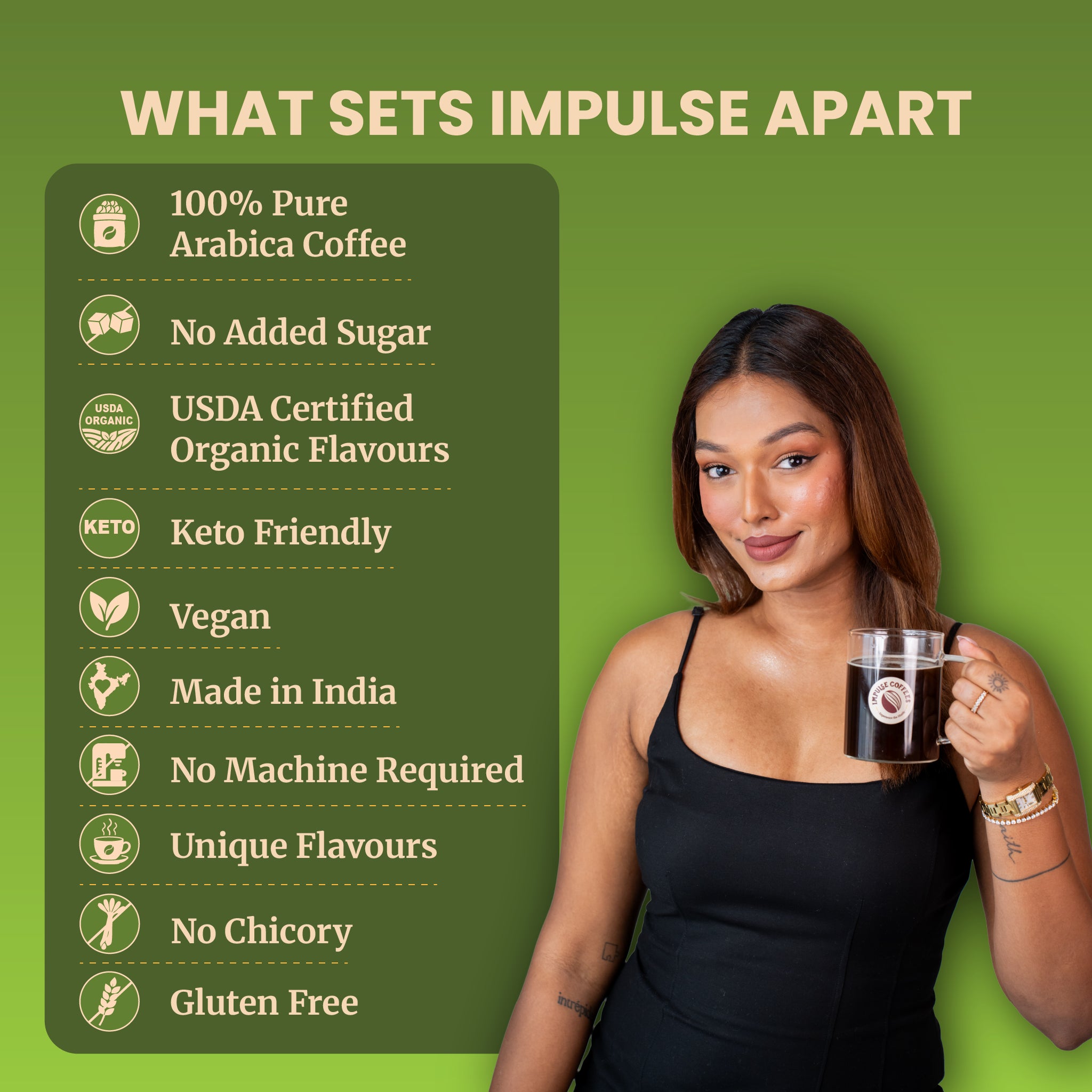 Sarah Sarosh, Founder and CEO of Impulse Coffees, holds a clear glass mug of black coffee against a high-contrast olive green background displaying product benefits. The ingredient claims check-list features 100% pure Arabica coffee, no added sugar, USDA certified organic flavors, keto-friendly, vegan, made in India, no machine required, unique flavors, no chicory, and gluten-free.