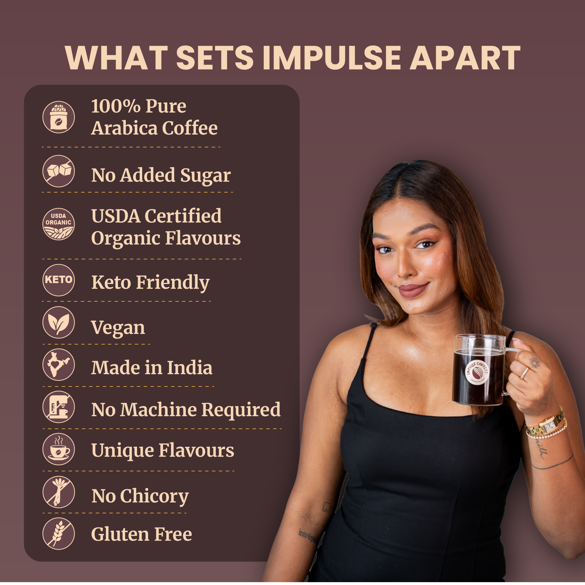 Sarah Sarosh, Founder and CEO of Impulse Coffees, holding a clear glass mug of black coffee next to a brand benefits list. The product claims feature 100% pure Arabica coffee, no added sugar, USDA certified organic flavors, keto-friendly, vegan, made in India, no machine required, unique flavors, no chicory, and gluten-free on a dark mocha background.