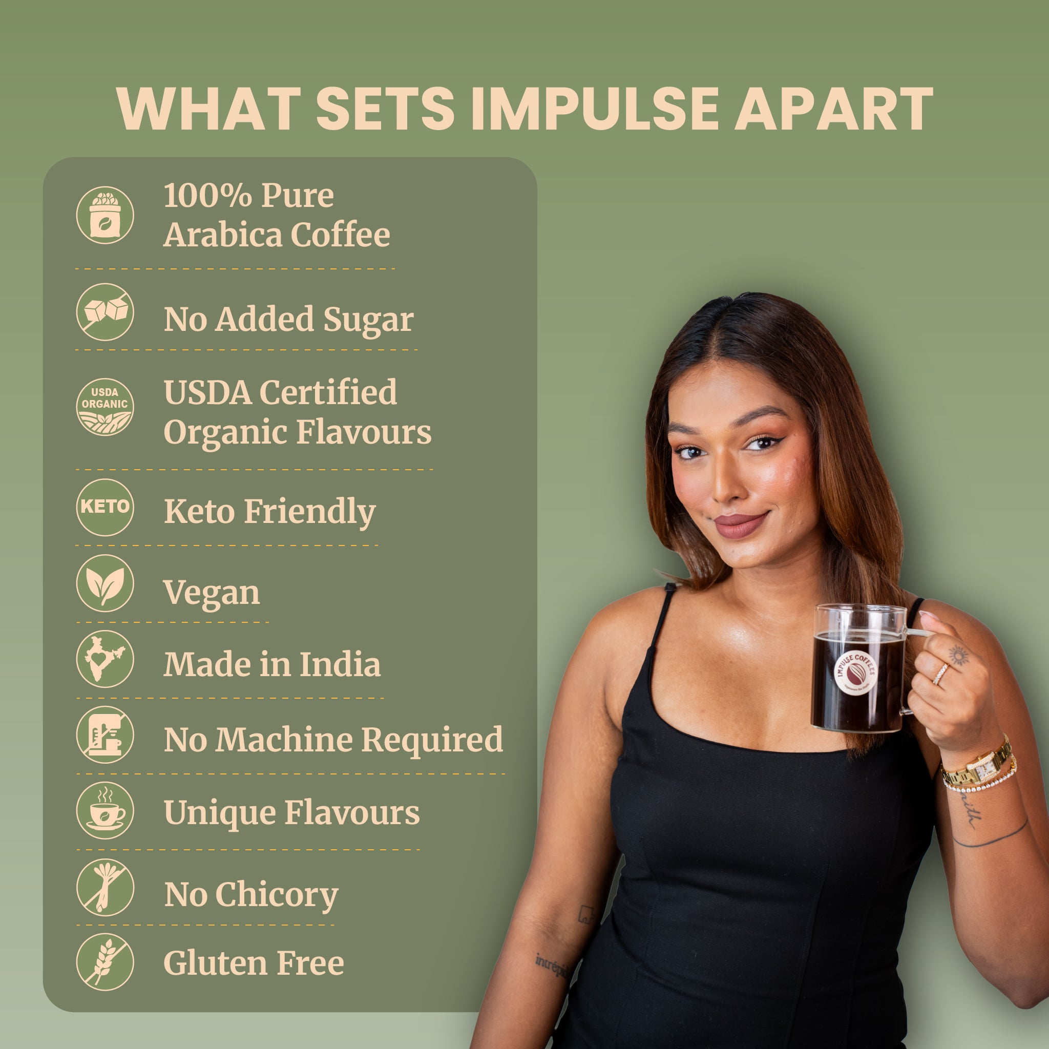 Sarah Sarosh, Founder and CEO of Impulse Coffees, holds a clear glass mug of black coffee next to a checklist of brand product benefits. Set on a high-contrast sage green studio background, the clean ingredient claims highlight 100% pure Arabica coffee, no added sugar, USDA certified organic flavors, keto-friendly, vegan, made in India, no machine required, unique flavors, no chicory, and gluten-free.